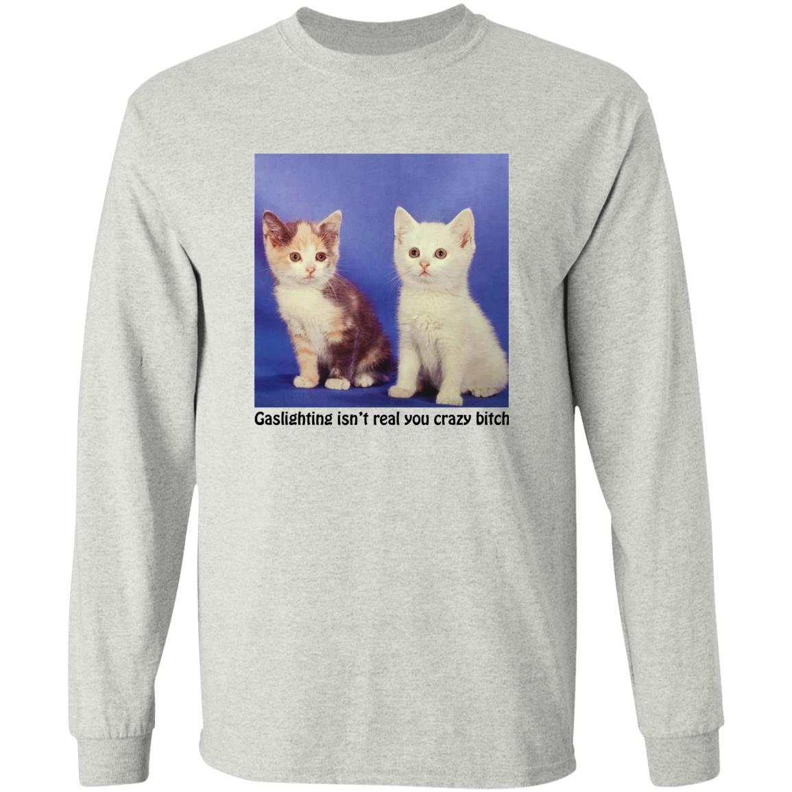 Cats – Gaslighting Isn’t Real You Crazy Bitch Shirt