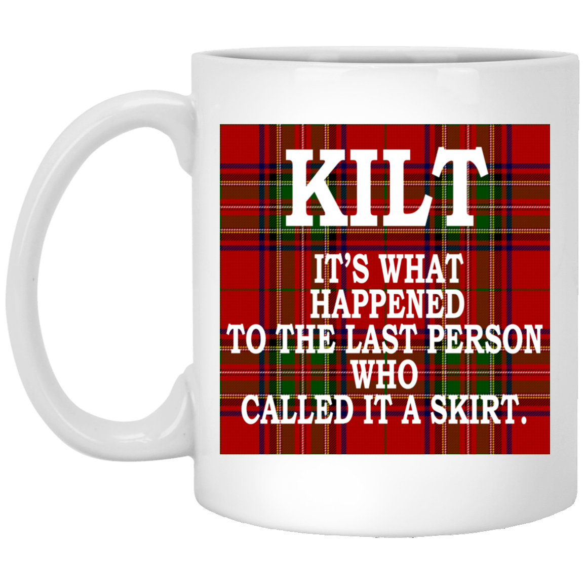 Kilt - It's What Happened To The Last Person Who Called It A Skirt Mugs - TeeDragons