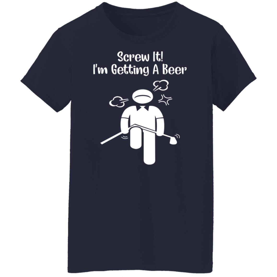 Screw It - I’m Getting A Beer Shirt