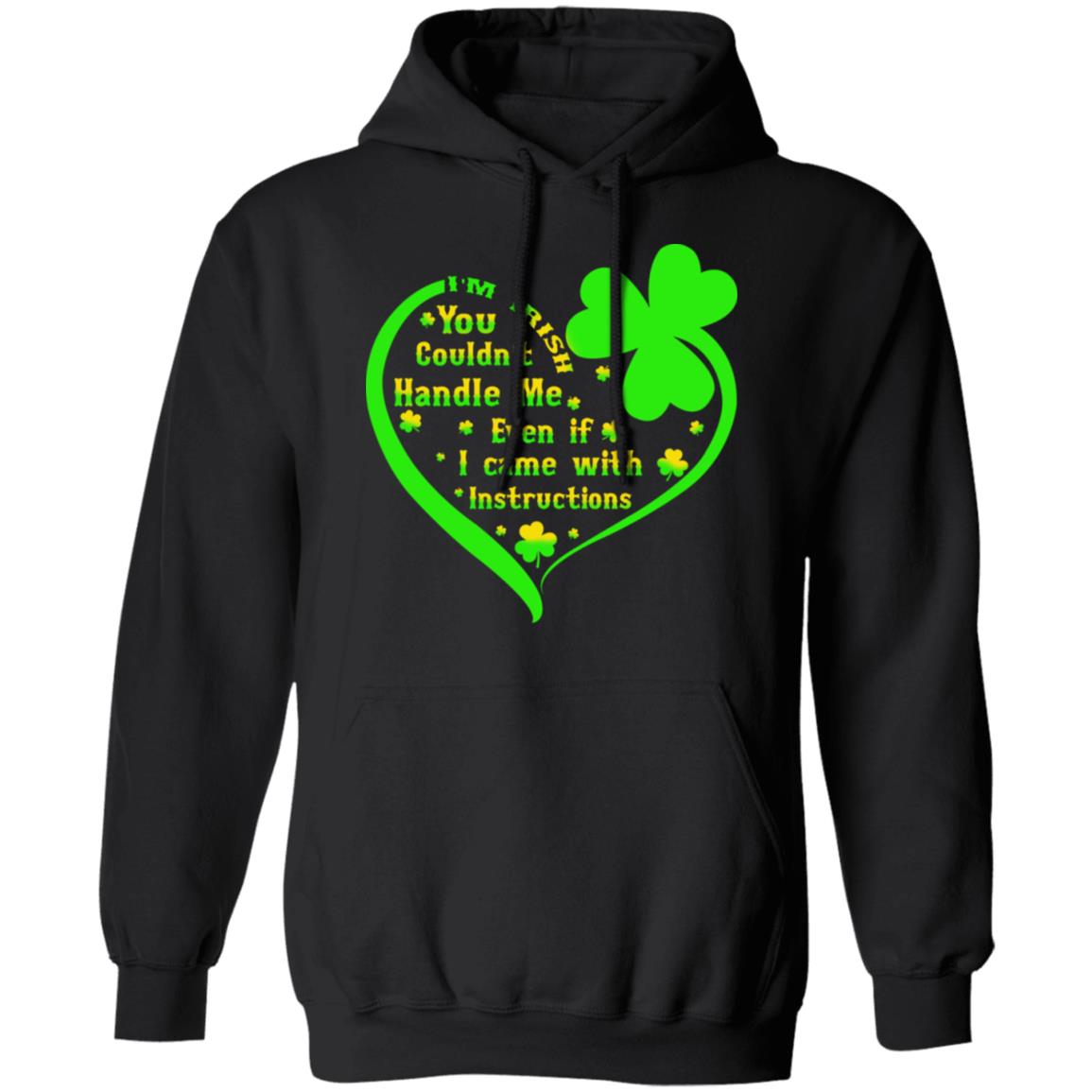 I’m irish you couldn’t handle me even if I came with instructions shirt