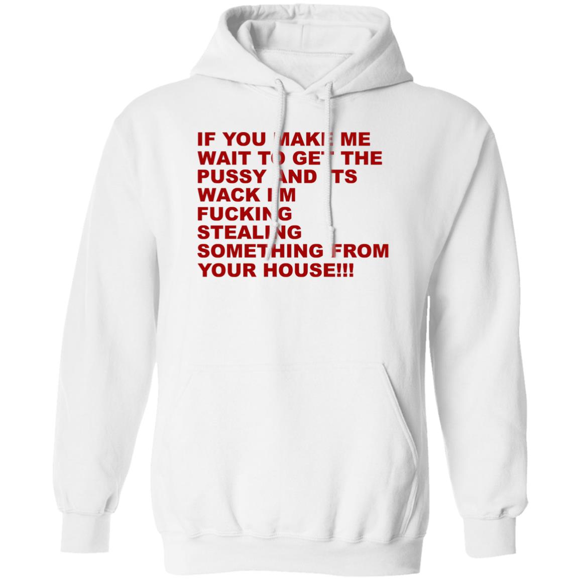 If You Make Me Wait To Get The Pussy And Its Wack Shirt
