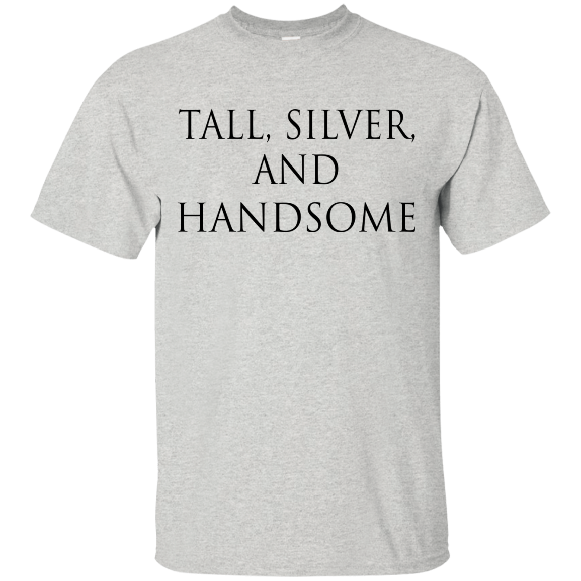 Tall, Silver, And Handsome Shirt, Hoodie, Tank - TeeDragons