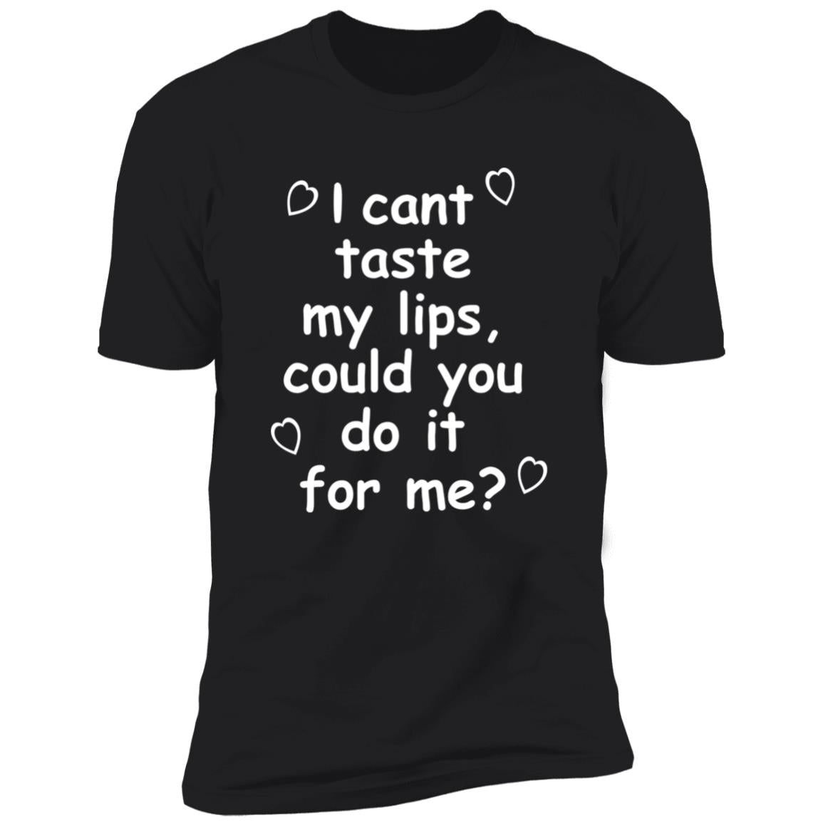 I Can't Taste My Lips Could You Do It For Me Shirt