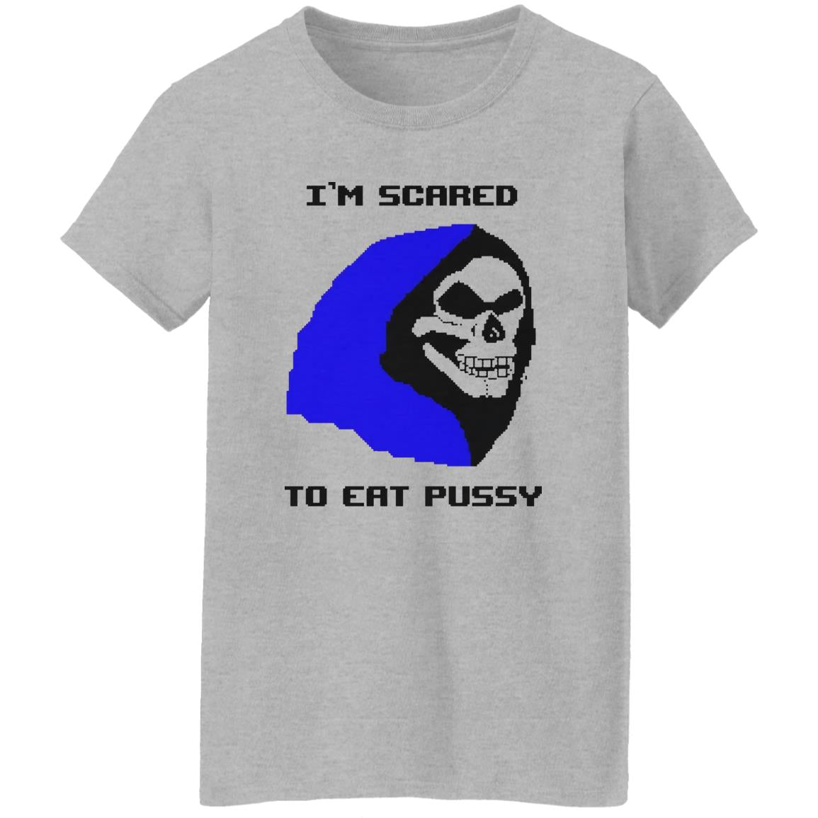 I’m Scared To Eat Pussy Shirt