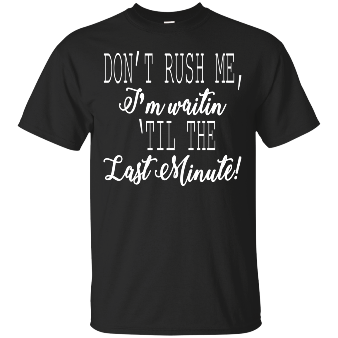 Don't Rush Me, I'm Waitin 'Til The Last Minute Shirt, Hoodie - TeeDragons