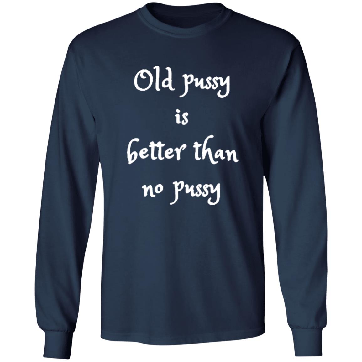 Old Pussy Is Better Than No Pussy Shirt