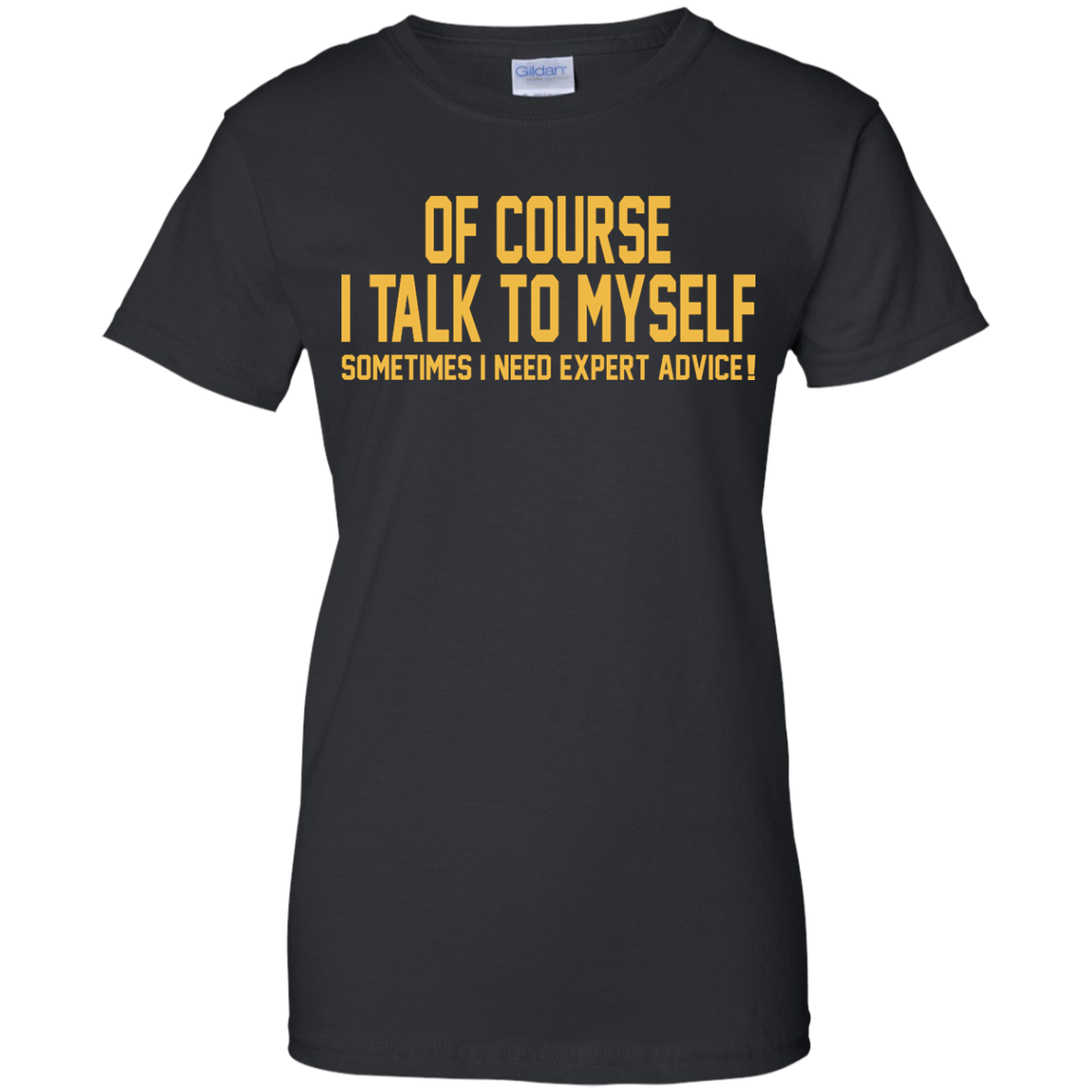 Of Course I Talk To Myself Sometimes I Need Expert Advice T-Shirt - TeeDragons