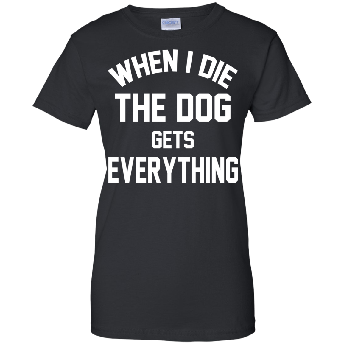 When I Die The Dog Gets Everything Shirt, Hoodie, Tank - TeeDragons