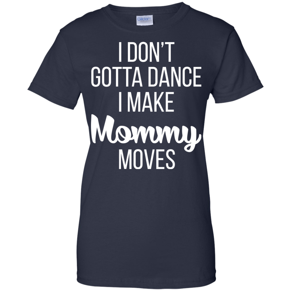 I don’t gotta dance, I make mommy moves shirt, hoodie - TeeDragons