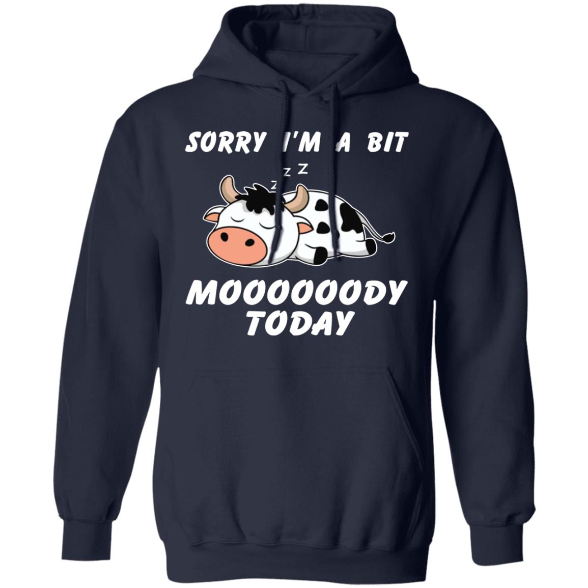 Sorry I’m A Bit Moooooody Today Shirt