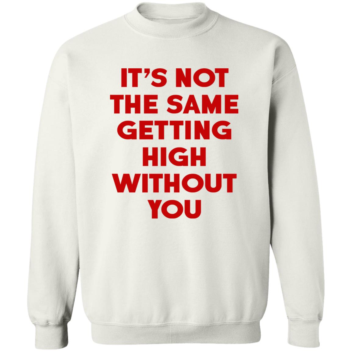 It's Not The Same Getting High Without You Shirt
