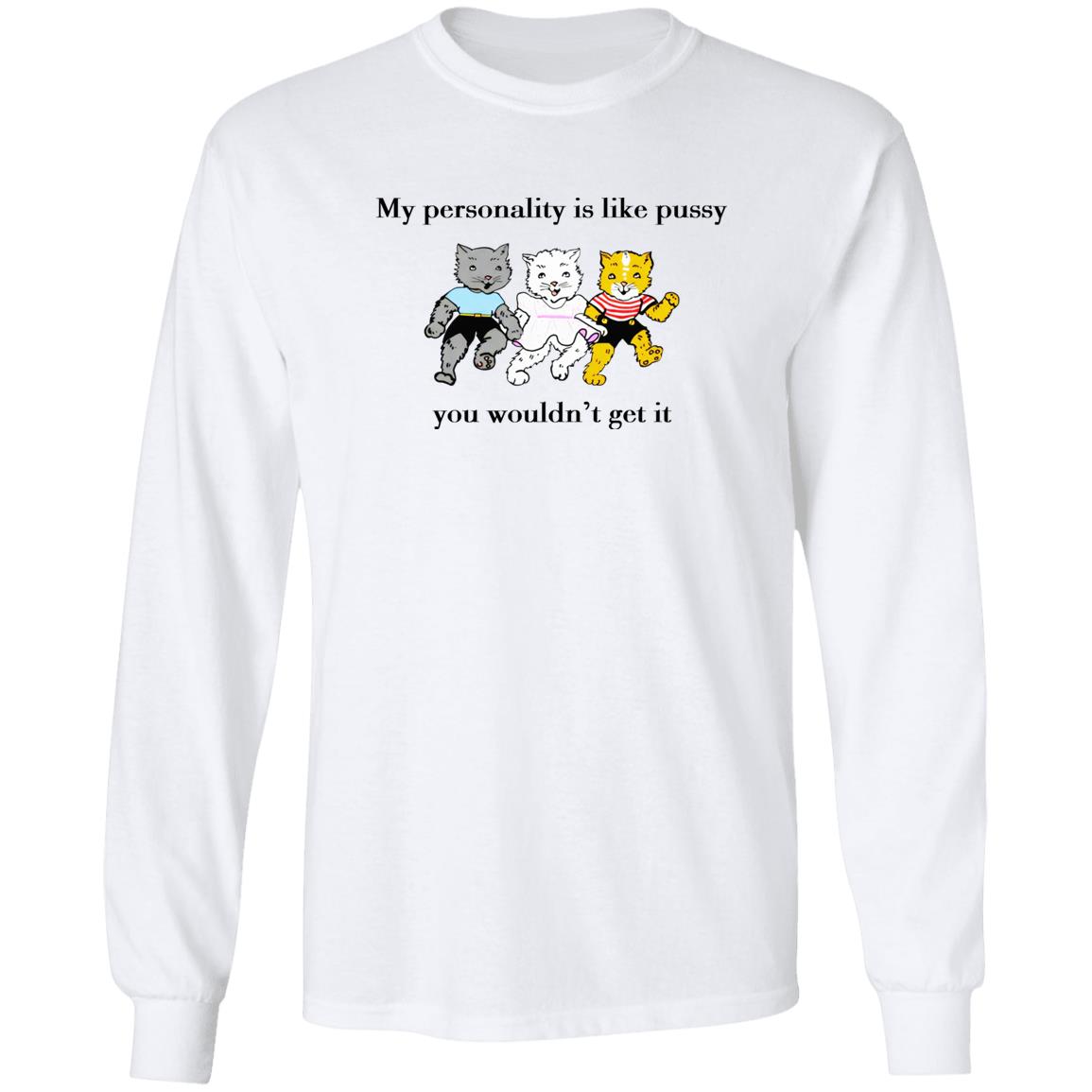 My personality is like pussy you wouldn't get it shirt