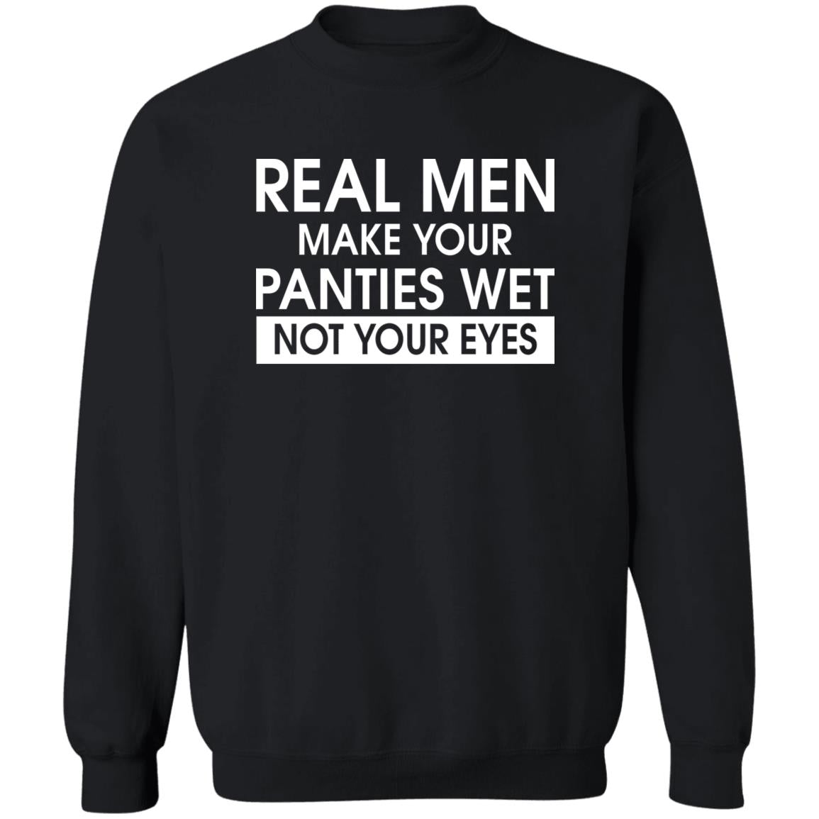 Real Men Make Your Panties Wet Not Your Eyes Shirt
