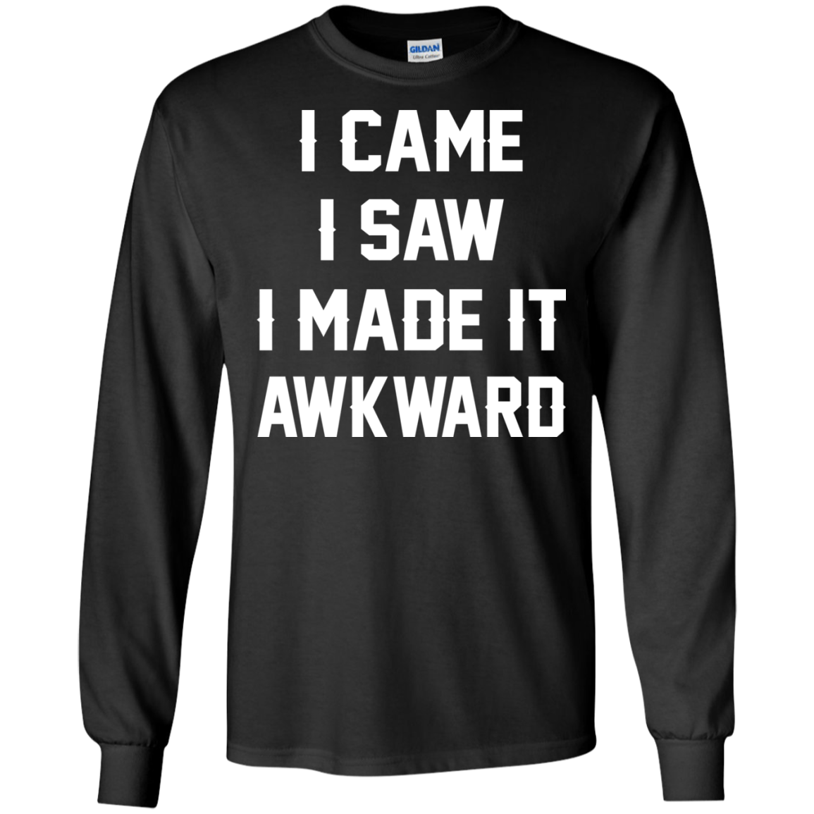 I Came I Saw I Made It Awkward Shirt, Hoodie - TeeDragons
