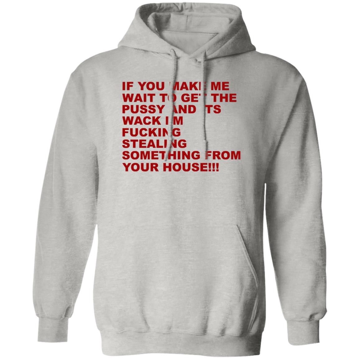 If You Make Me Wait To Get The Pussy And Its Wack Shirt