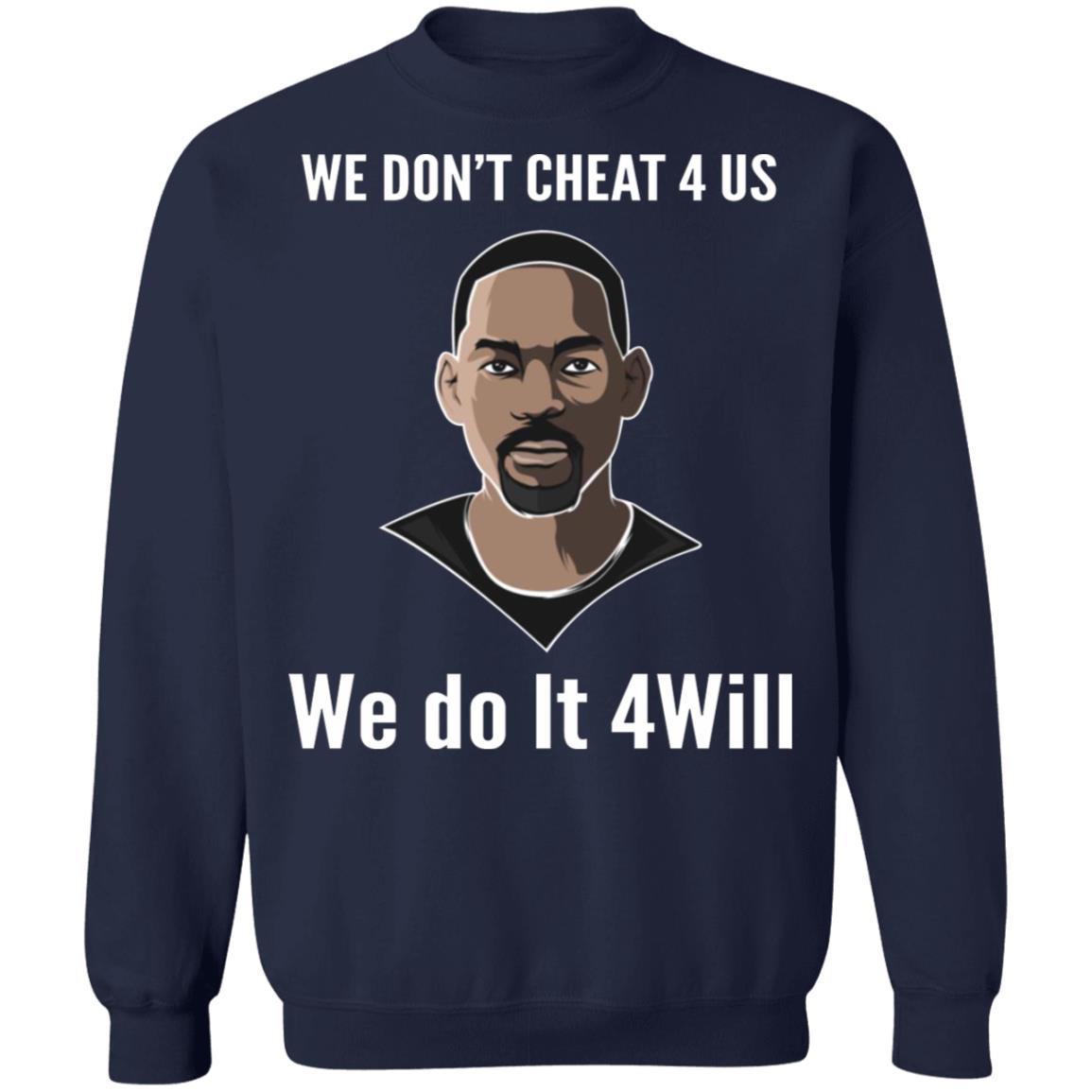 We Don't Cheat 4 Us We Do It 4 Will Shirt