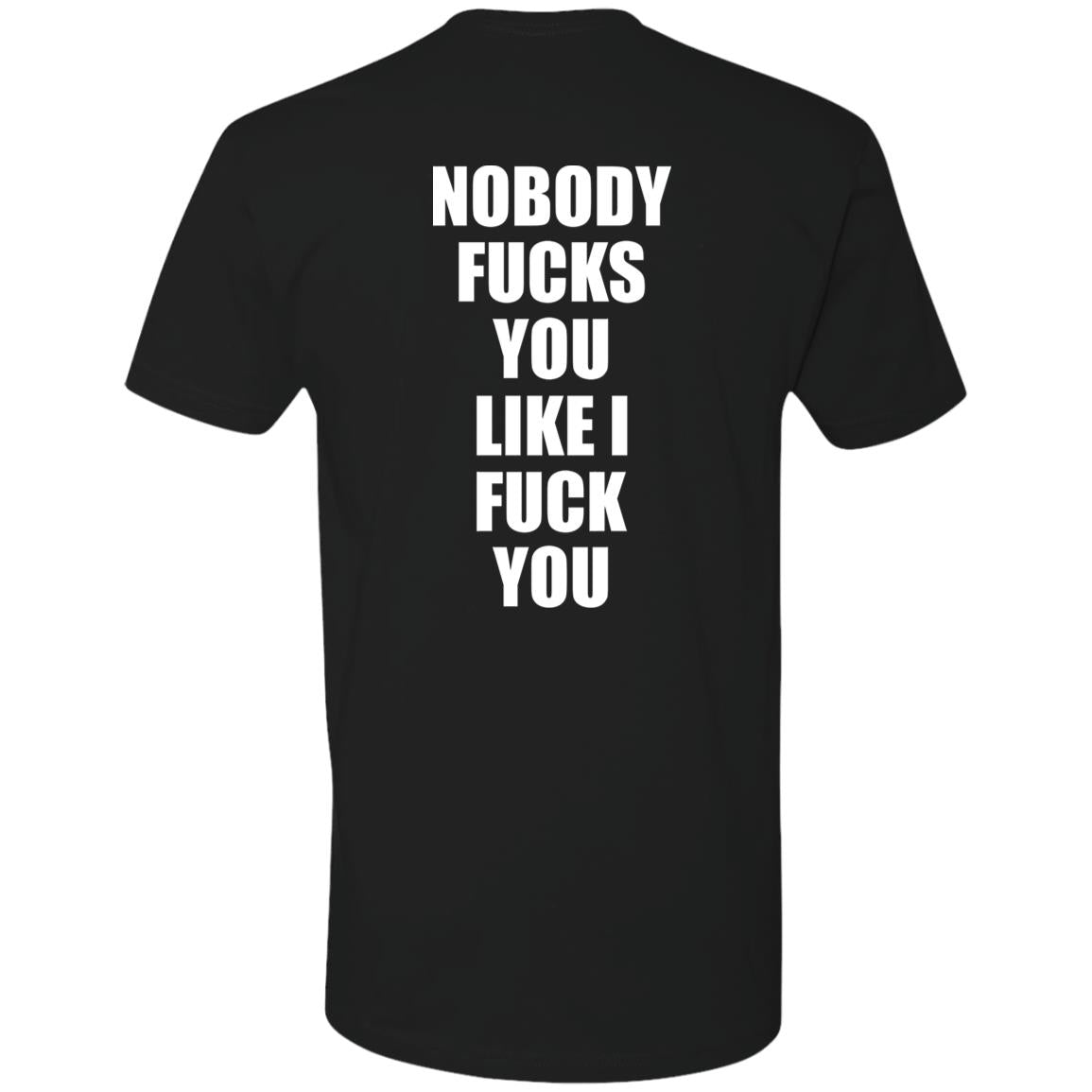 Nobody Fucks You Like I Fuck You Shirt