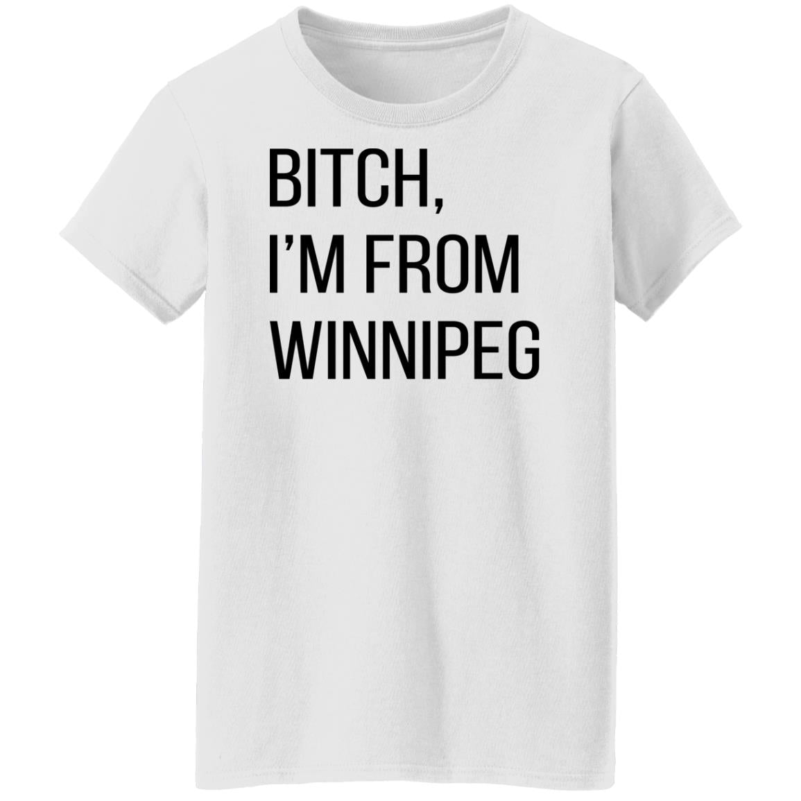 Bitch I'm From Winnipeg Shirt