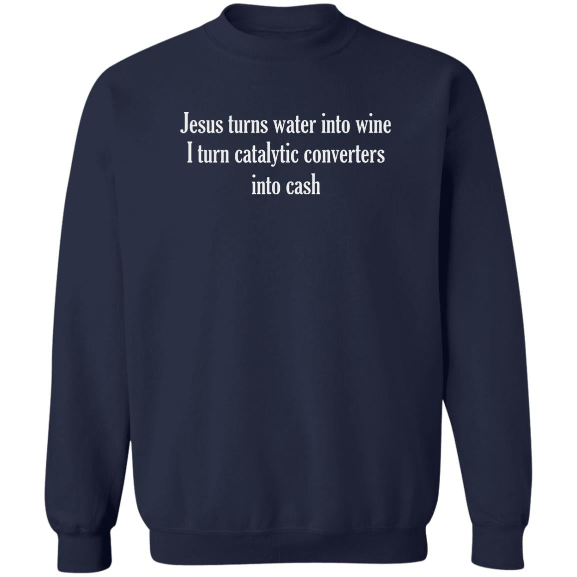 Jesus Turns Water Into Wine I Turn Catalytic Converters Into Cash Shirt