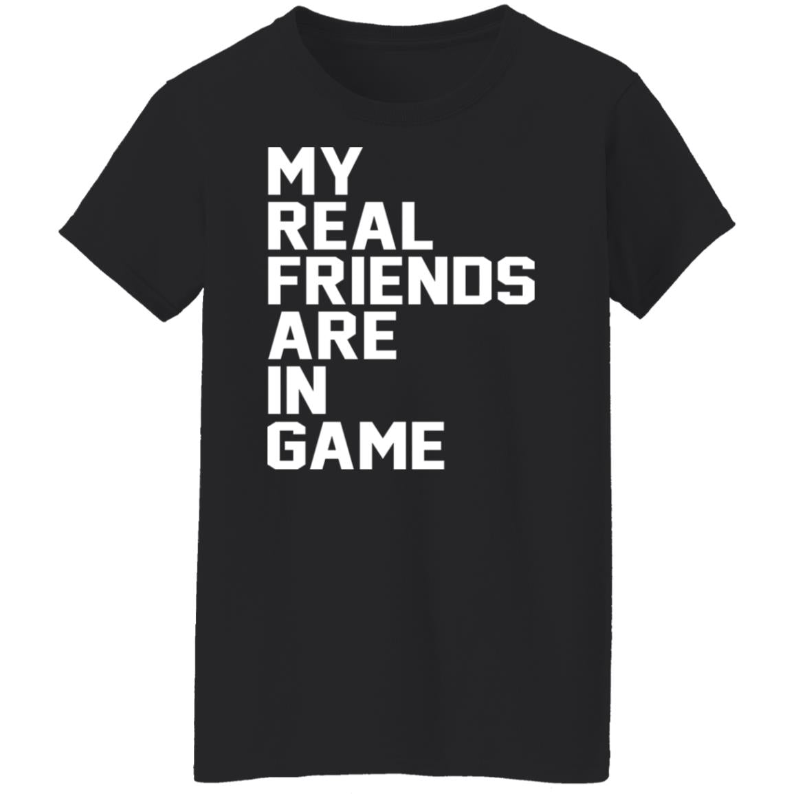 My real friends are in game shirt - TeeDragons