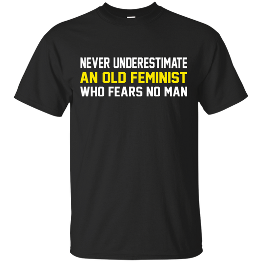 Never Underestimate An Old Feminist Who Fears No Man Shirt, Hoodie - TeeDragons