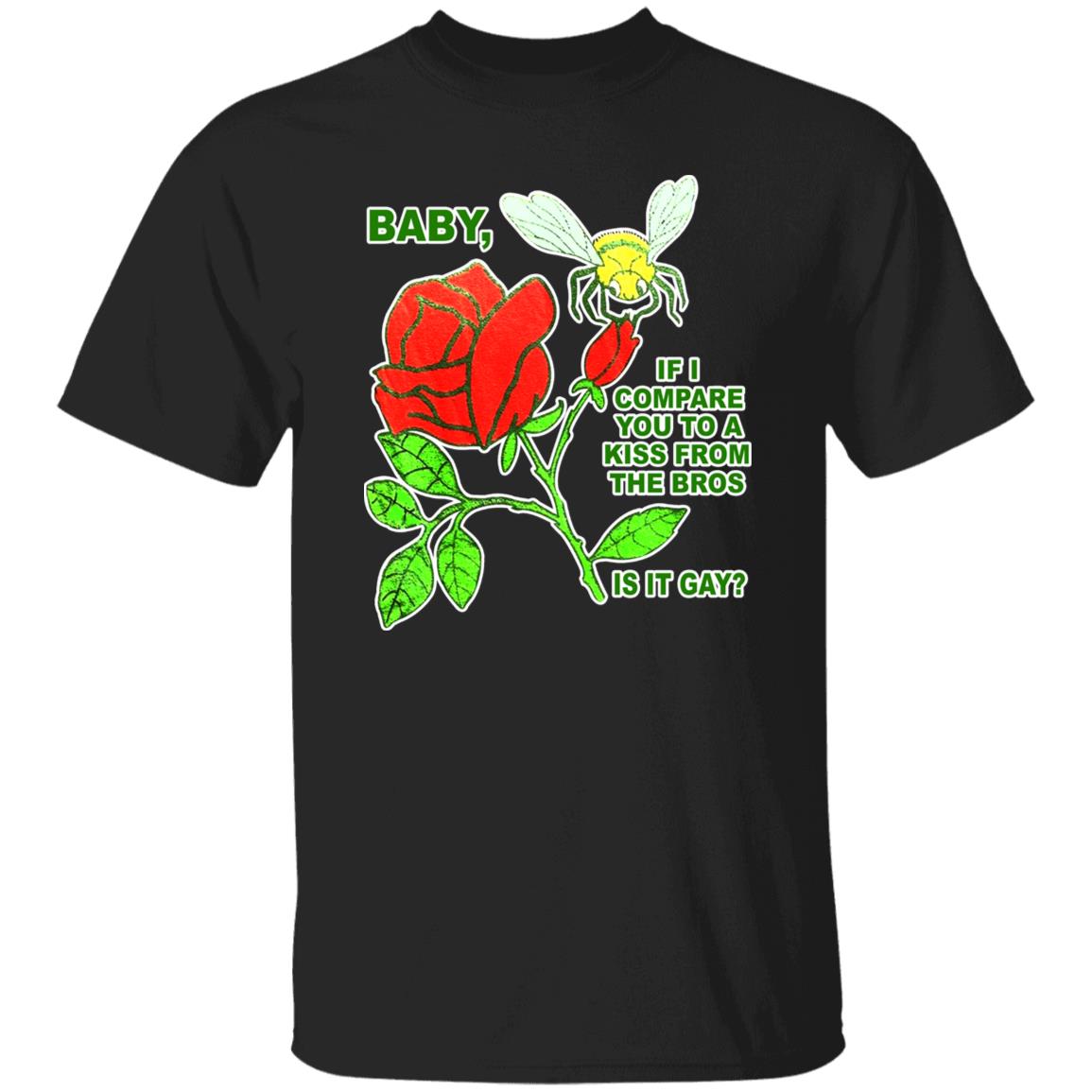Baby If I Compare You To A Kiss From The Bros Is It Gay Shirt
