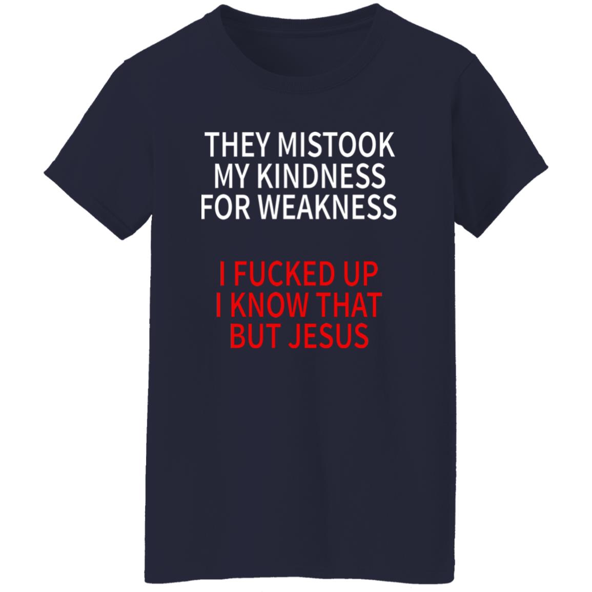 They Mistook My Kindness For Weakness Shirt