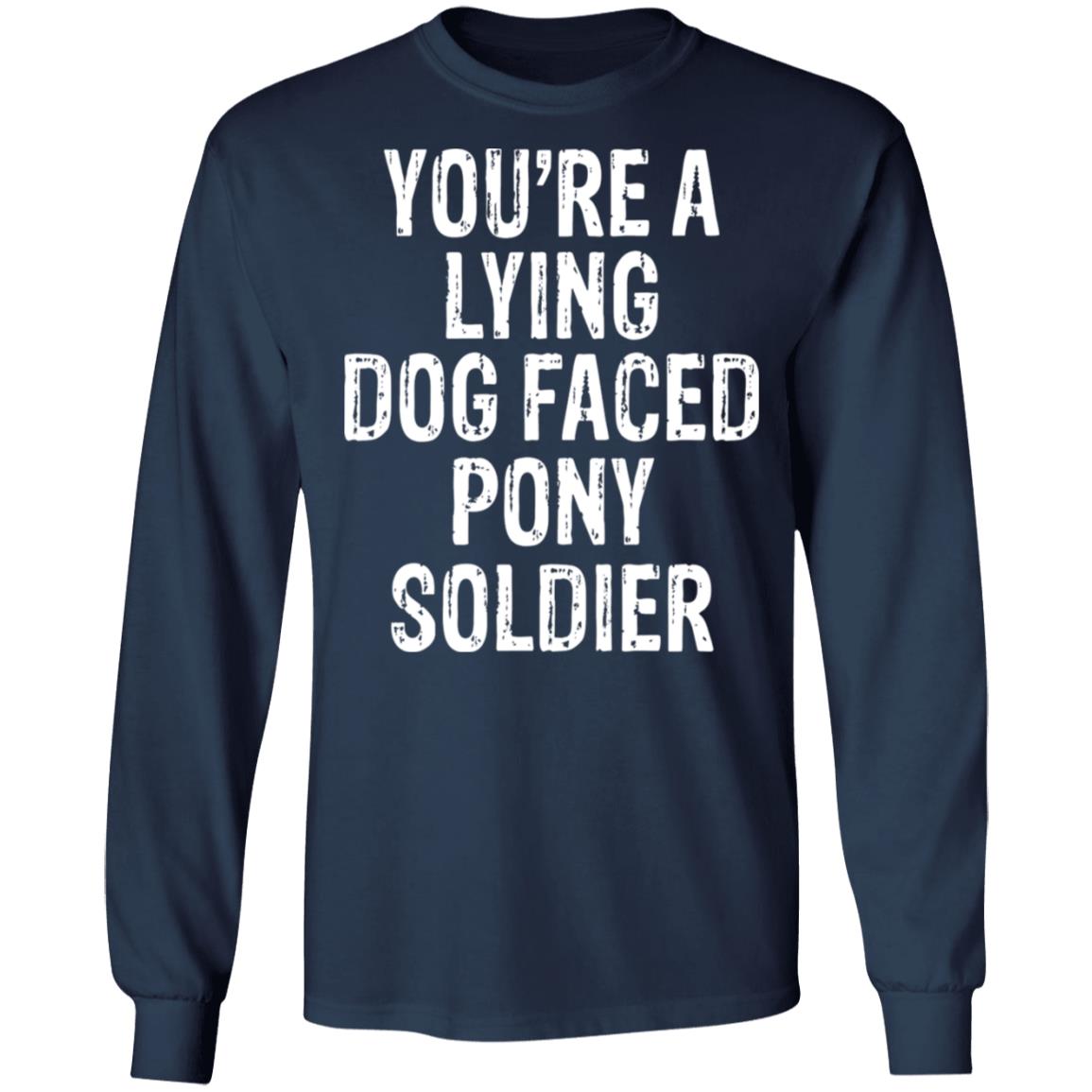 You're A Lying Dog Faced Pony Soldier Shirt