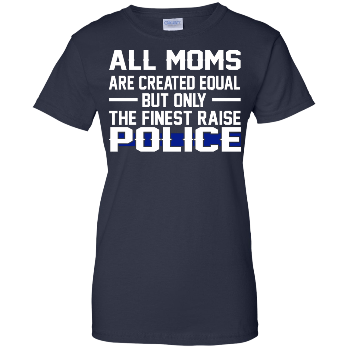 All Moms Are Created Equal But Only The Finest Raise Police Shirt, Hoodie, Tank - TeeDragons