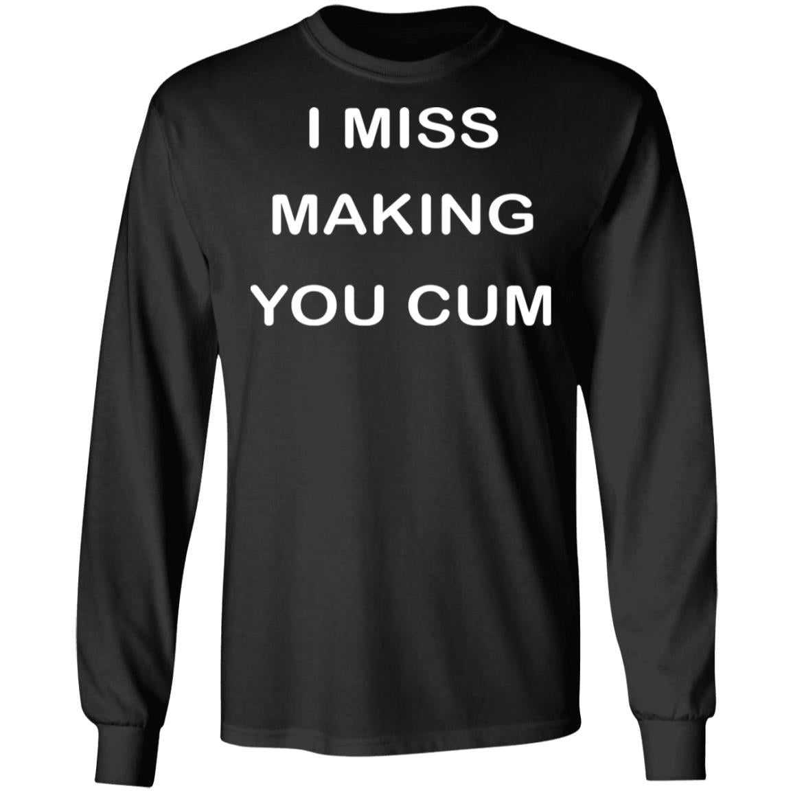 I Miss Making You Cum Shirt