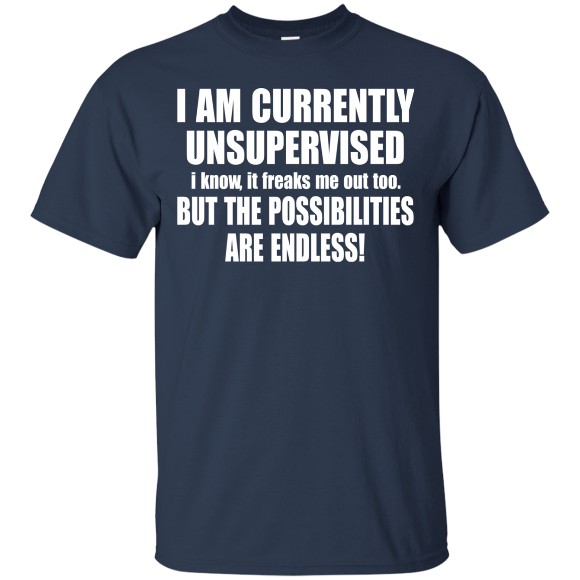 I Am Currently Unsupervised - But The Possibilities Are Endless T-Shirt - TeeDragons