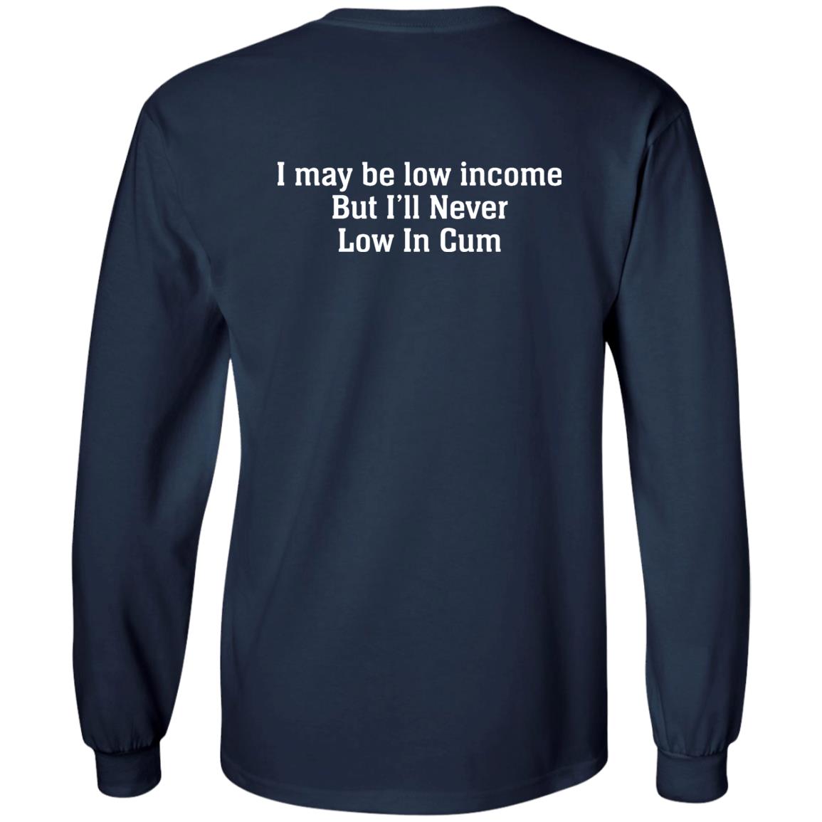 I May Be Low Income But I’ll Never Low In Cum Shirt