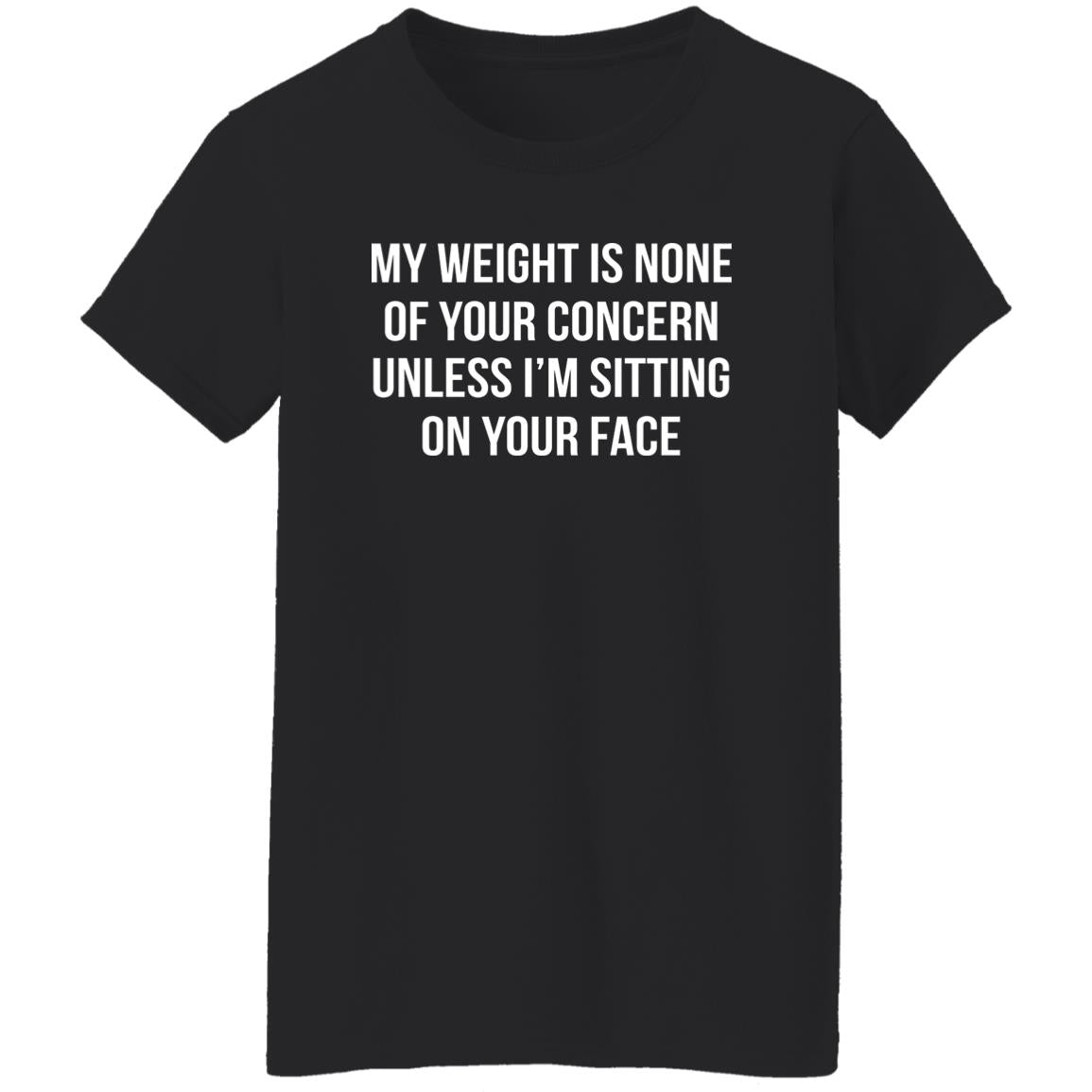 My Weight Is None Of Your Concern Unless I’m Sitting On Your Face Shirt