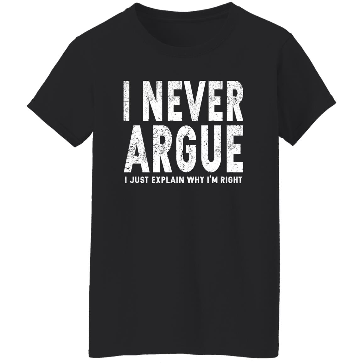 I Never Argue I Just Explain Why I’m Right Shirt