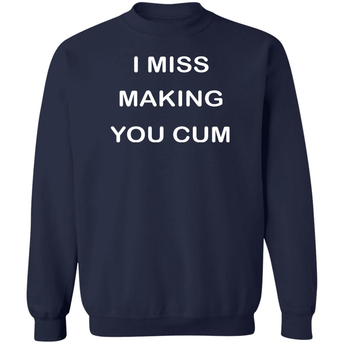 I Miss Making You Cum Shirt