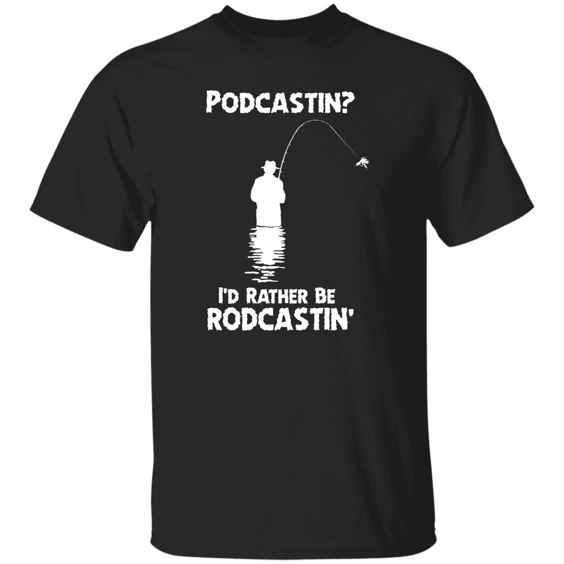Podcastin I'd Rather Be Rodcastin' Shirt