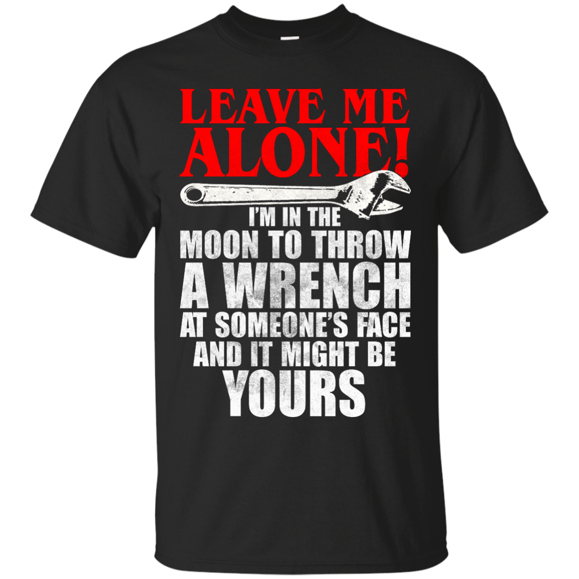 Leave Me Alone - I'm In The Moon To Throw A Wrench T-shirt - TeeDragons