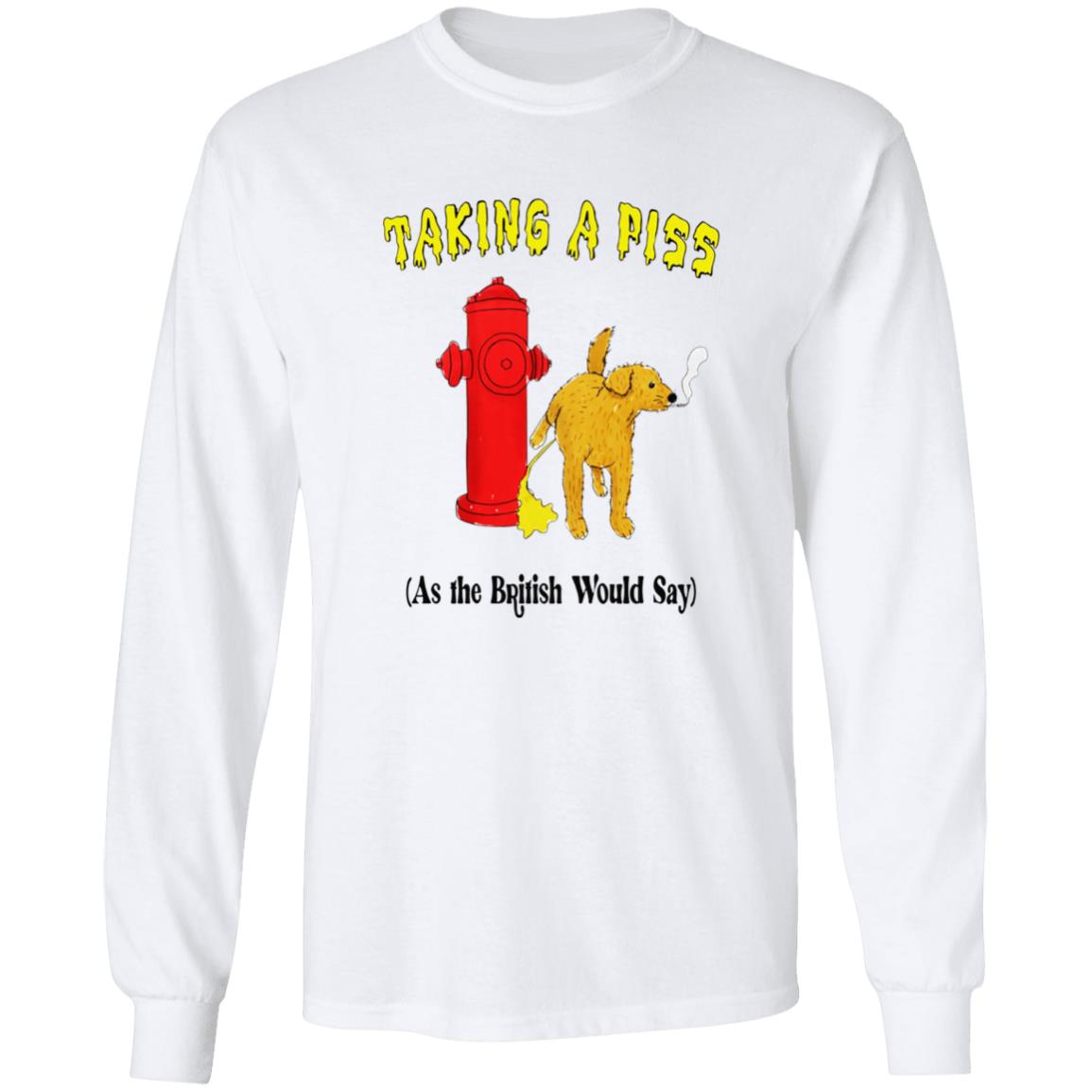 Taking A Piss As The British Would Say Shirt