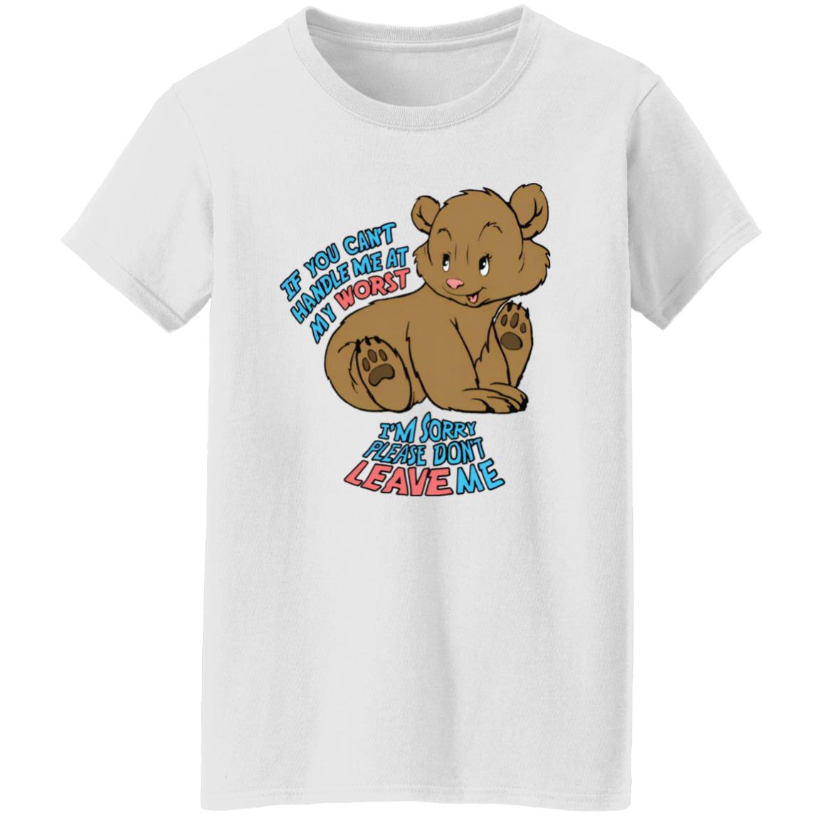 If You Can't Handle Me At My Worst I'm Sorry Please Don't Leave Me Shirt