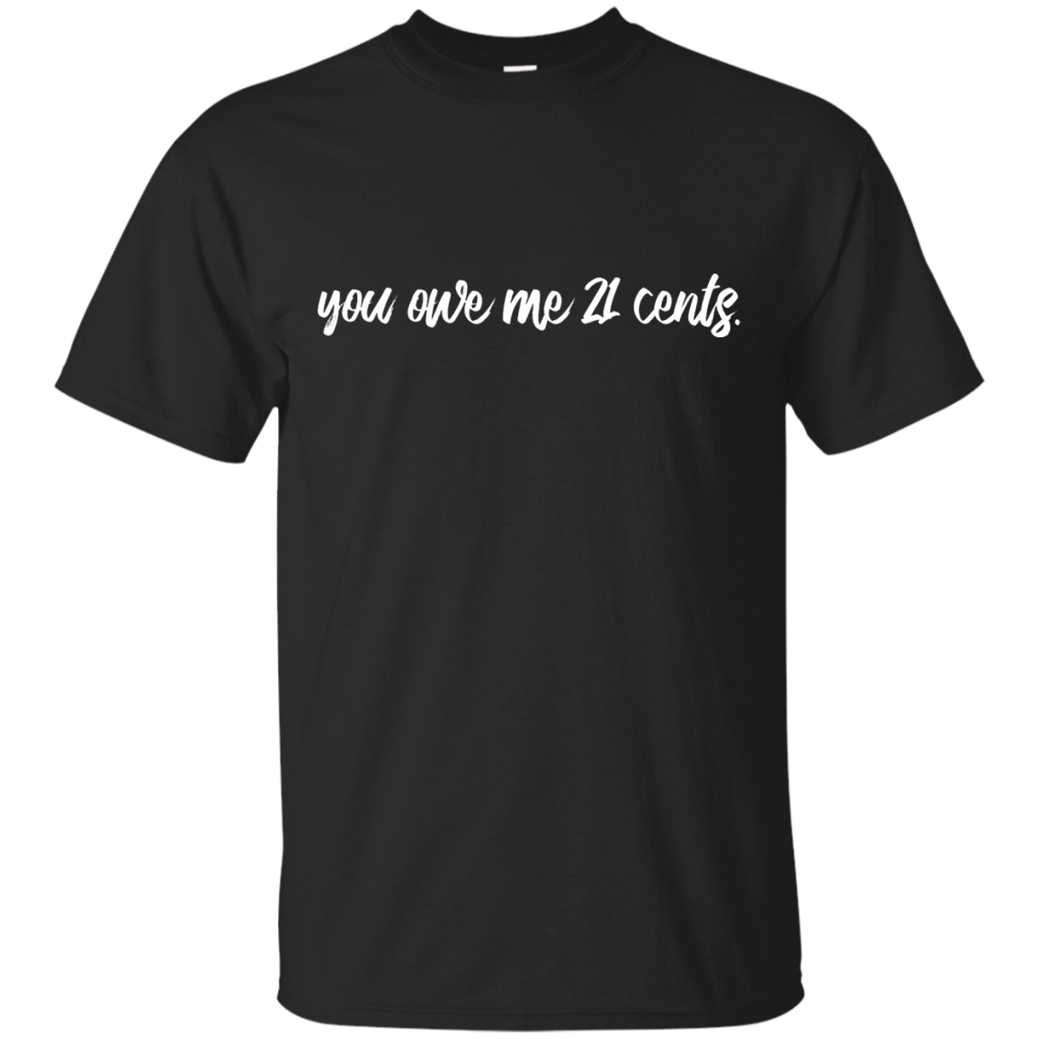 You Owe Me 21 Cents Shirt, Hoodie, Tank - TeeDragons