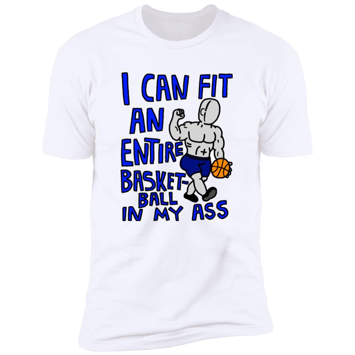 I Can Fit An Entire Basketball In My Ass Shirt
