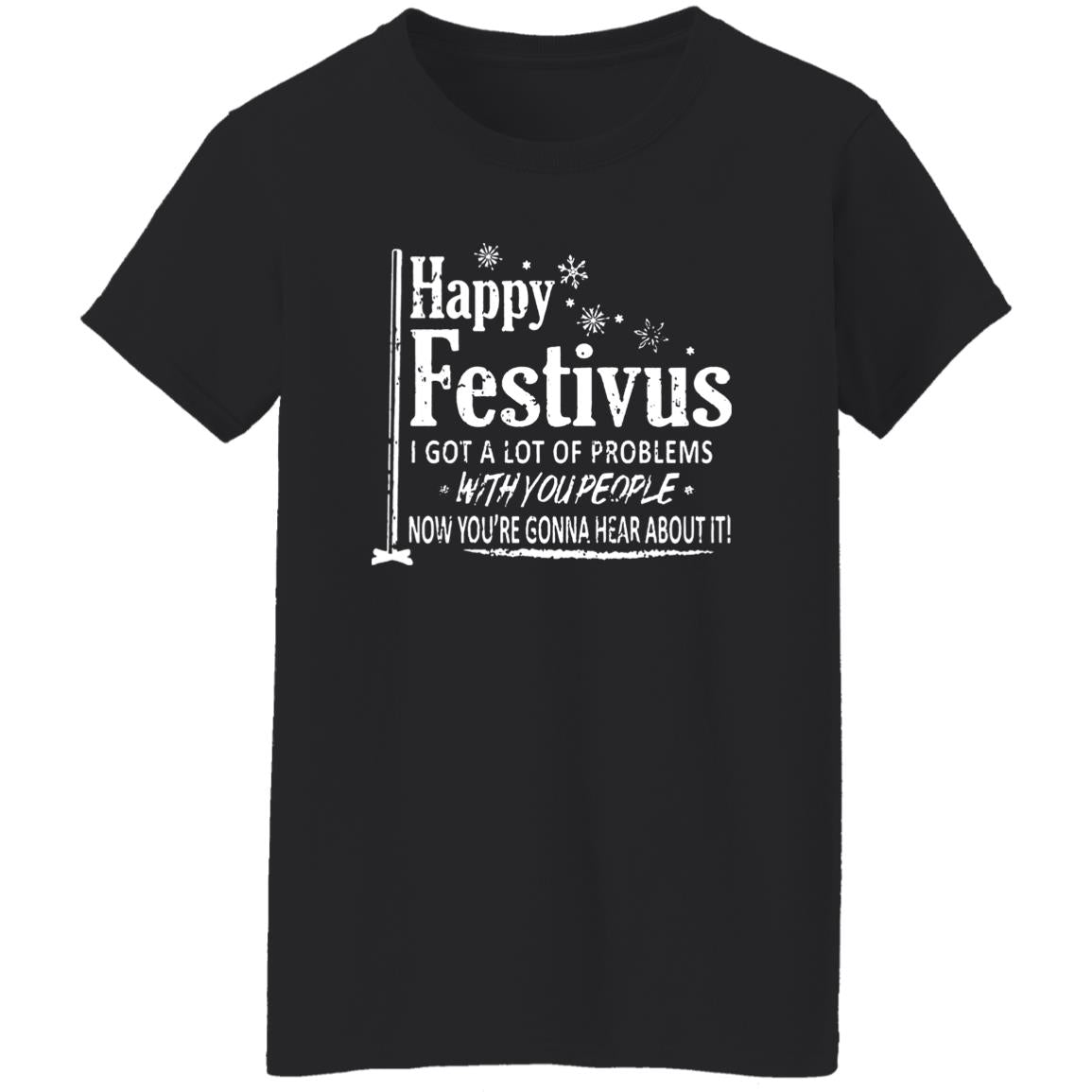 Happy Festivus i got a lot of problems with you people shirt