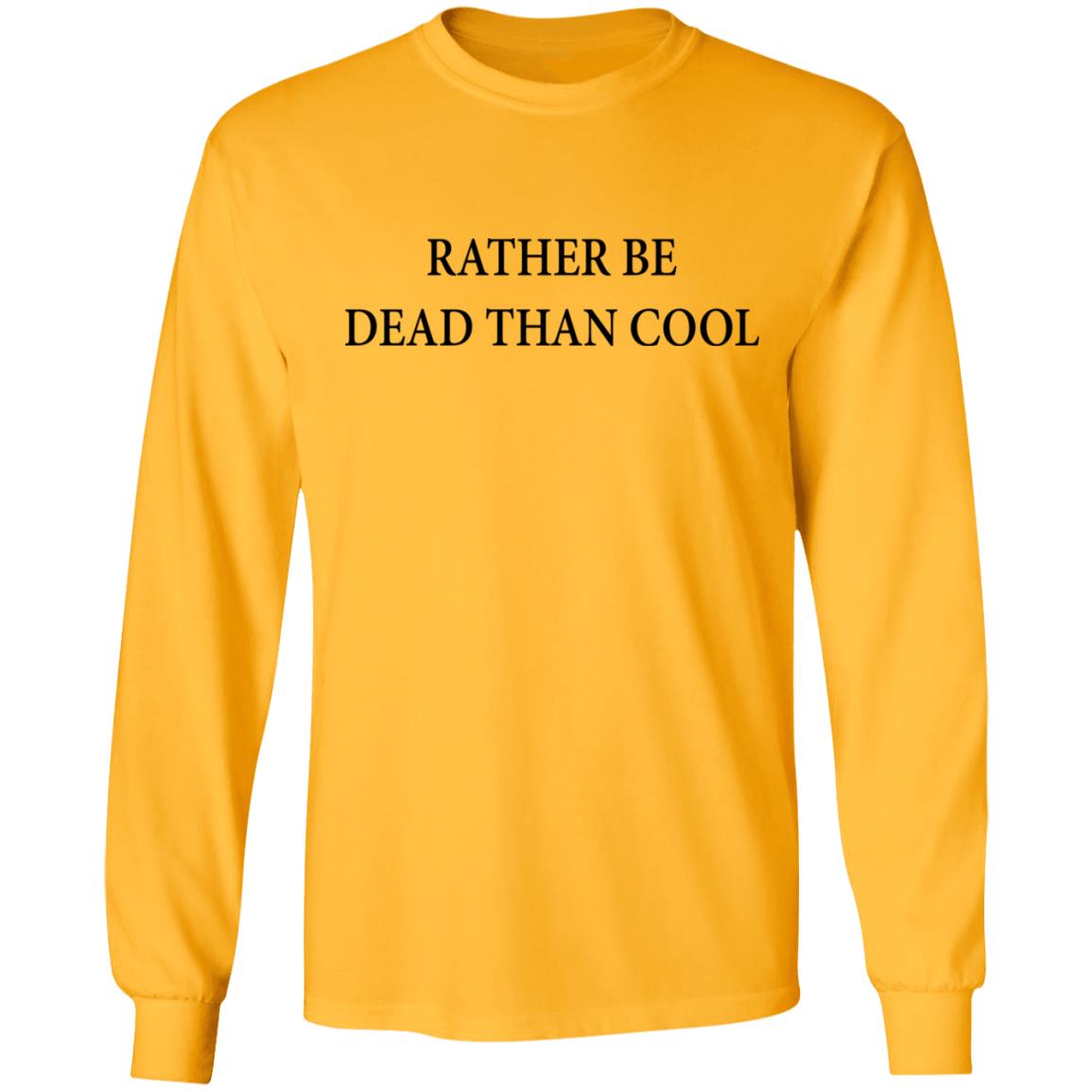 Rather Be Dead Than Cool Shirt