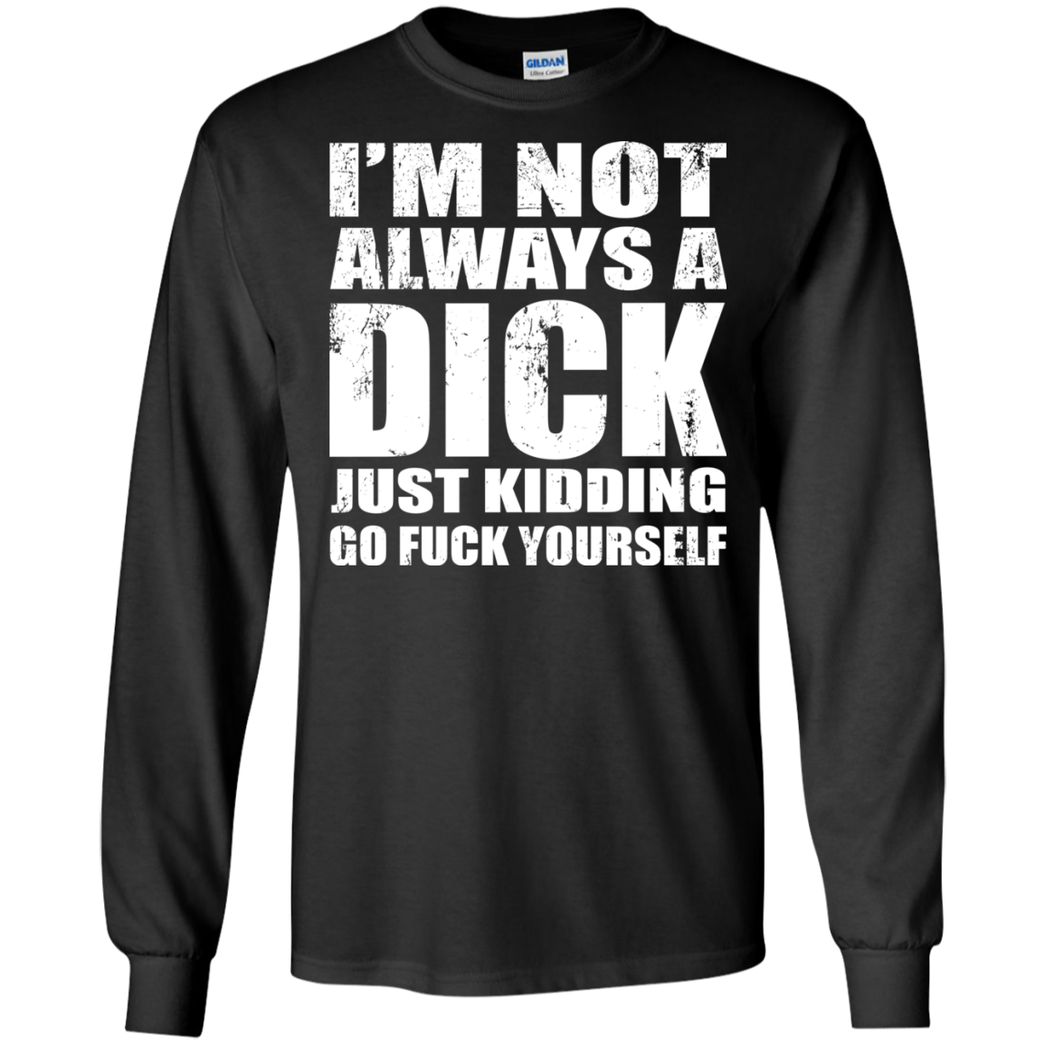 I'm Not Always A Dick Just Kidding Go Fuck Yourself T-Shirt - TeeDragons