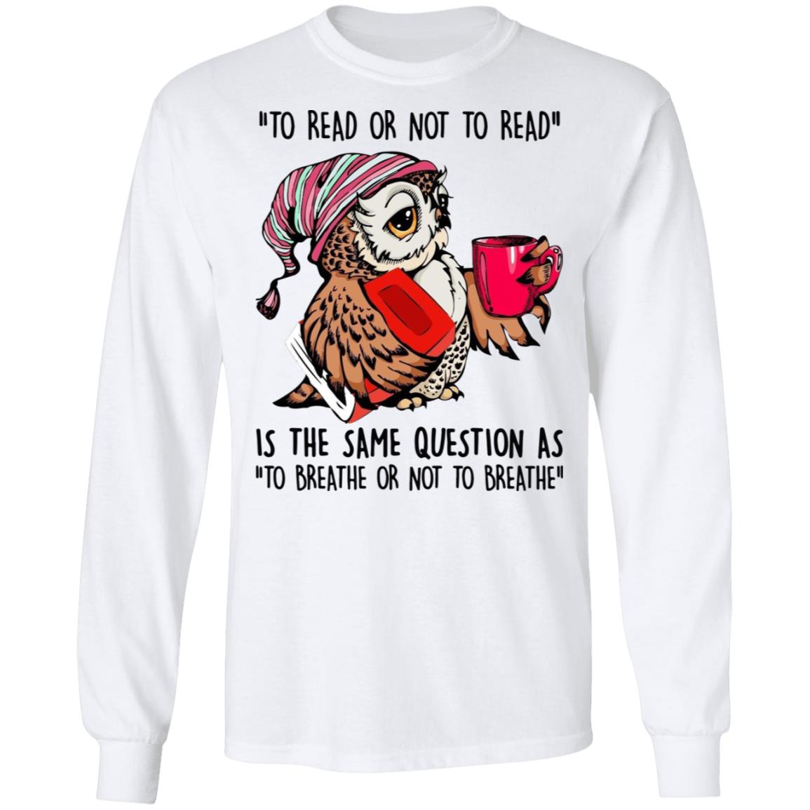 Owl - To Read Or Not To Read Is The Same Question Shirt