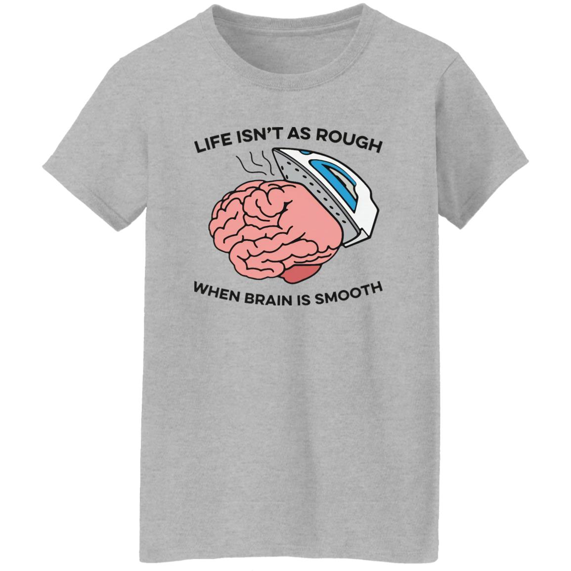 Life Isn’t As Rough When Brain Is Smooth Shirt