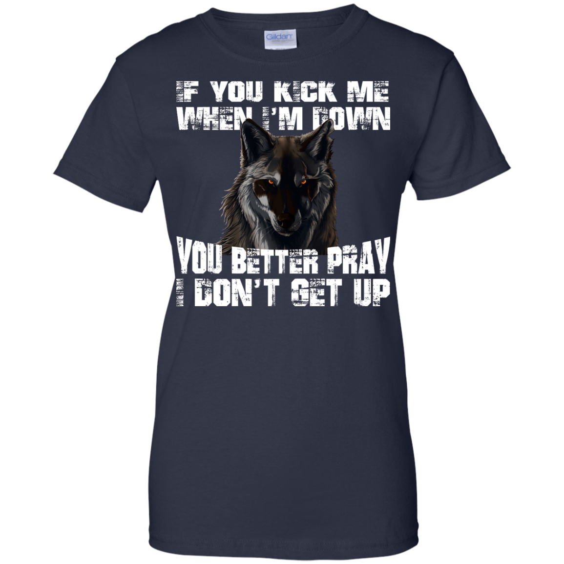 Wolf - If You Kick Me When I'm Down You Better Pray I Don't Get Up Shirt, Hoodie - TeeDragons
