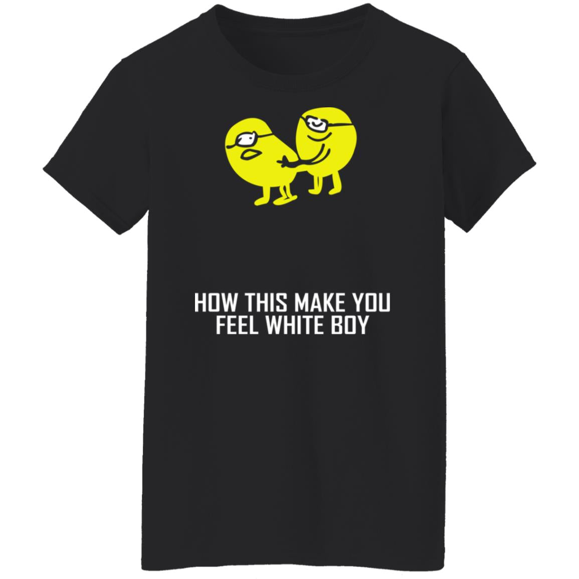 How This Make You Feel White Boy Shirt