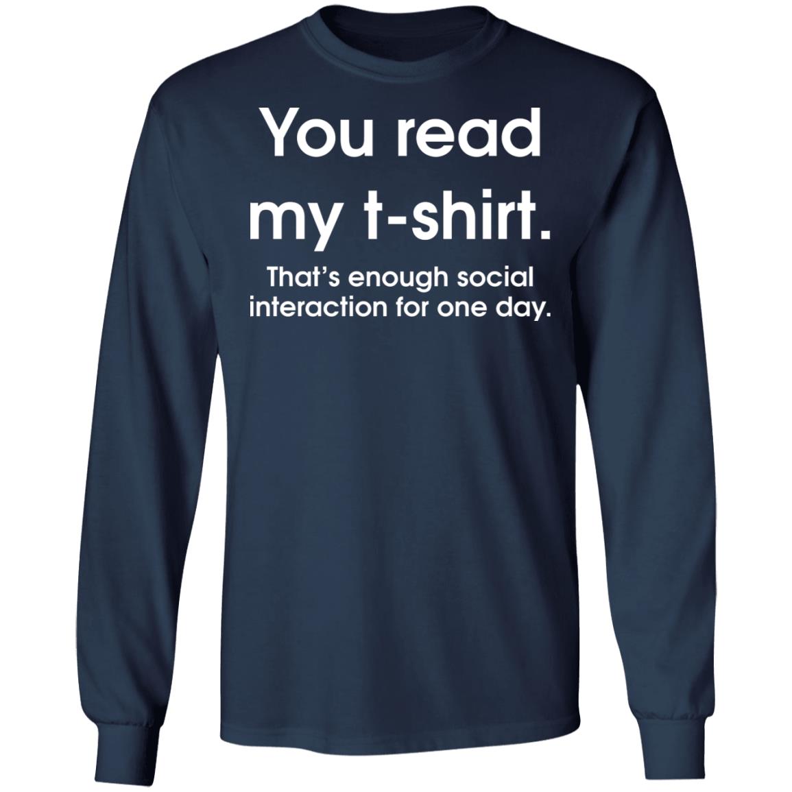 You Read My T-Shirt That's Enough Social Interaction For One Day Shirt