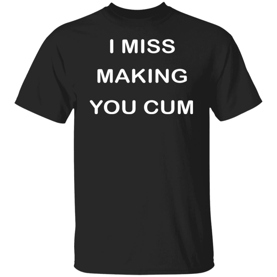 I Miss Making You Cum Shirt
